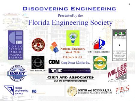 Discovering Engineering 1 Presented by the Florida Engineering Society City of Fort Lauderdale Total Systems, Inc National Engineers Week 2010 February.