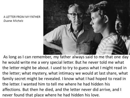 As long as I can remember, my father always said to me that one day he would write me a very special letter. But he never told me what the letter might.