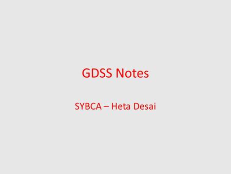 GDSS Notes SYBCA – Heta Desai. Group Decision Support System  The decision support system approach has resulted in better decision making for all levels.