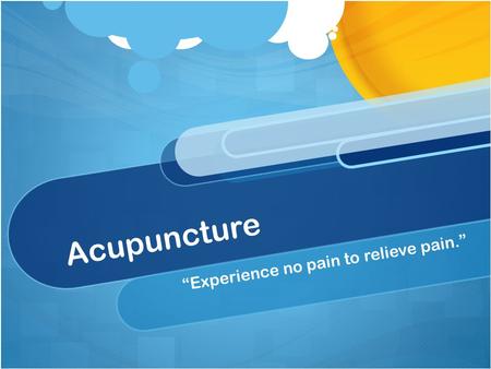 Acupuncture “Experience no pain to relieve pain.”.