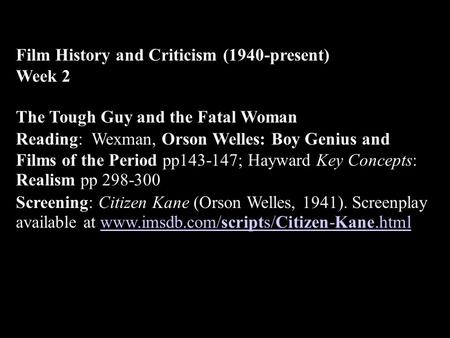 Film History and Criticism (1940-present) Week 2 The Tough Guy and the Fatal Woman Reading: Wexman, Orson Welles: Boy Genius and Films of the Period pp143-147;