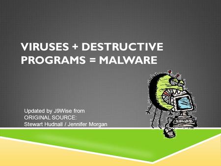 VIRUSES + DESTRUCTIVE PROGRAMS = MALWARE