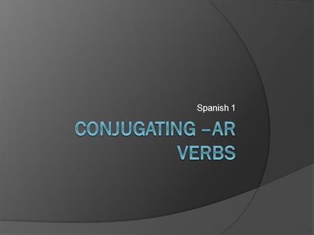 Spanish 1. Infinitives  Infinitives are the most basic form of verbs  In Spanish infinitives always end in –r  Examples Bailar – to dance Cantar –