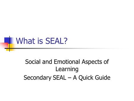 What is SEAL? Social and Emotional Aspects of Learning Secondary SEAL – A Quick Guide.