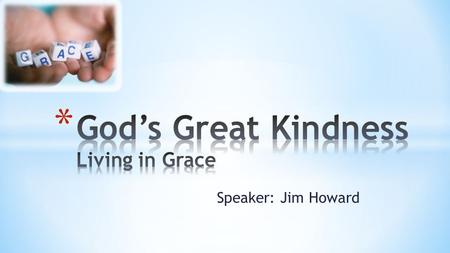 Speaker: Jim Howard. 1. God’s great kindness is changing your thinking!