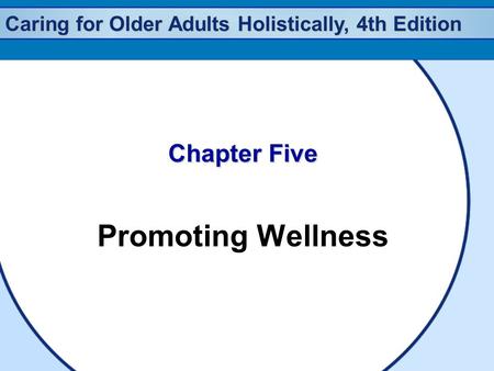 Caring for Older Adults Holistically, 4th Edition Chapter Five Promoting Wellness.