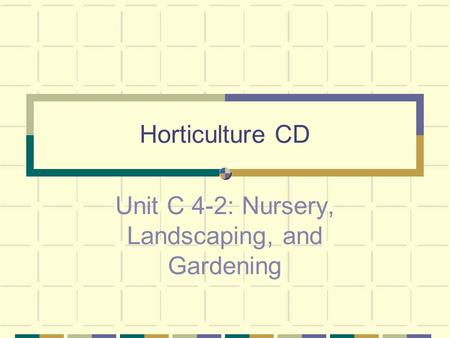 Horticulture CD Unit C 4-2: Nursery, Landscaping, and Gardening.