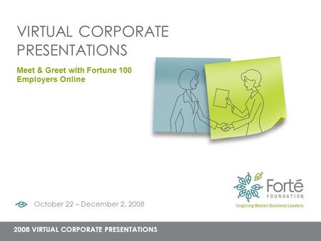 VIRTUAL CORPORATE PRESENTATIONS Meet & Greet with Fortune 100 Employers Online October 22 – December 2, 2008 2008 VIRTUAL CORPORATE PRESENTATIONS.