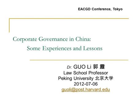 Corporate Governance in China: Some Experiences and Lessons Dr. GUO Li 郭 靂 Law School Professor Peking University 北京大学 2012-07-06