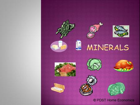 © PDST Home Economics. Major mineralTrace mineral Calcium (Ca)Iron (Fe) Phosphorus (P)Zinc (Zn) Chlorine (Cl)Copper (Cu) Sodium (Na)Manganese (Mn) Potassium.