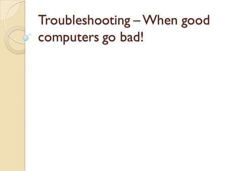 Troubleshooting – When good computers go bad!. Connection problems Check your cables Here are the cables on the back of your computers and where they.