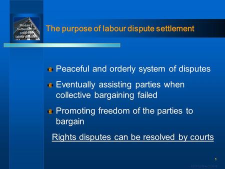 Module 8: Settlement of collective labour disputes Module 8: Settlement of collective labour disputes ©2005/ILO/DIALOGUE/VE 1 The purpose of labour dispute.