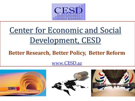 Center for Economic and Social Development, CESD Better Research, Better Policy, Better Reform www.CESD.az.