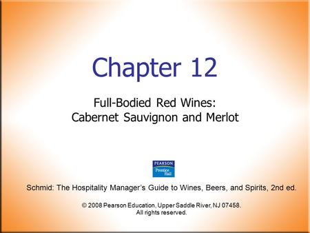 Schmid: The Hospitality Manager’s Guide to Wines, Beers, and Spirits, 2nd ed. © 2008 Pearson Education, Upper Saddle River, NJ 07458. All rights reserved.