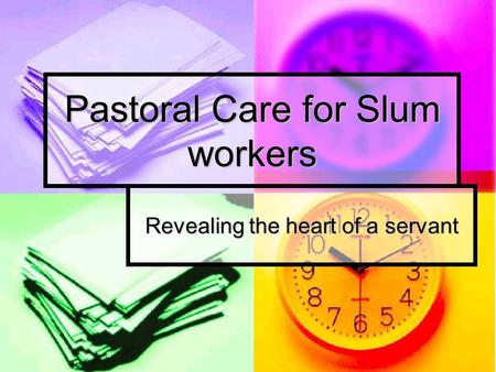 Pastoral Care for Slum workers Revealing the heart of a servant.