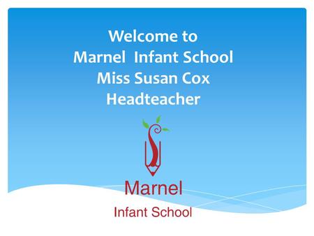 Welcome to Marnel Infant School Miss Susan Cox Headteacher