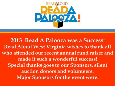 2013 Read A Palooza was a Success ! Read Aloud West Virginia wishes to thank all who attended our recent annual fund raiser and made it such a wonderful.