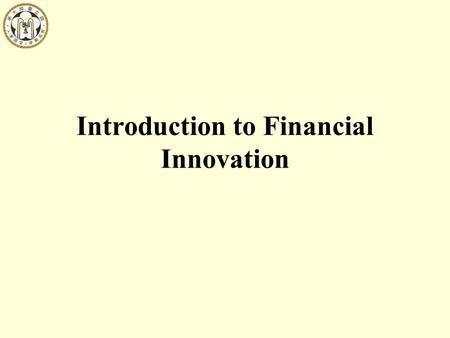 Introduction to Financial Innovation. Financial innovations are activities 1.to create new financial products with payoffs desired by the customers (product.