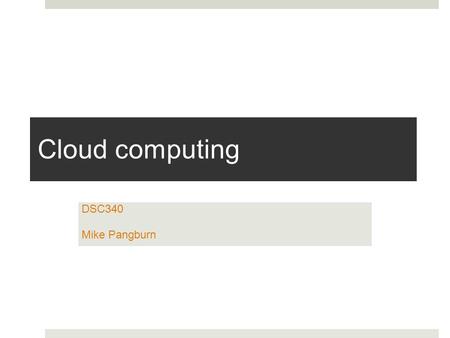 Cloud computing DSC340 Mike Pangburn. Relevance to companies?  Cloud Computing will be of particular relevance to the following types of firms:  Cash-lean.