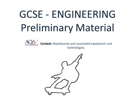 Context: Skateboards and associated equipment and technologies. GCSE - ENGINEERING Preliminary Material.