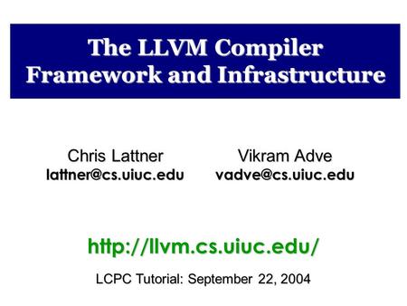 The LLVM Compiler Framework and Infrastructure Vikram Adve Chris Lattner  LCPC Tutorial: