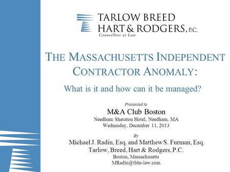 T HE M ASSACHUSETTS I NDEPENDENT C ONTRACTOR A NOMALY : What is it and how can it be managed? Presented to M&A Club Boston Needham Sheraton Hotel, Needham,