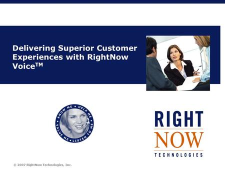 © 2007 RightNow Technologies, Inc. Delivering Superior Customer Experiences with RightNow Voice TM.