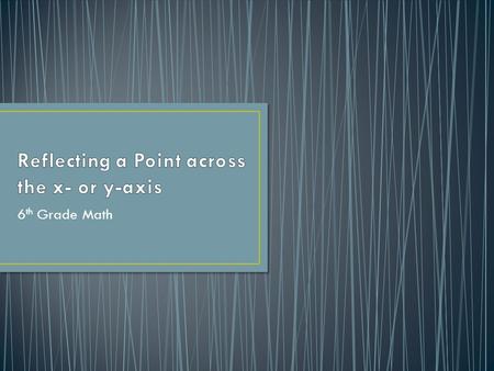 6 th Grade Math. https://learnzillion.com/lessons/492-reflect-points-over-the-x- and-y-axes https://learnzillion.com/lessons/492-reflect-points-over-the-x-