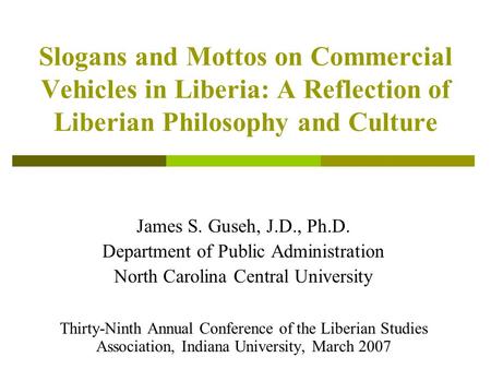 Slogans and Mottos on Commercial Vehicles in Liberia: A Reflection of Liberian Philosophy and Culture James S. Guseh, J.D., Ph.D. Department of Public.