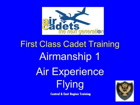 First Class Cadet Training Airmanship 1 Air Experience Flying Central & East Region Training.