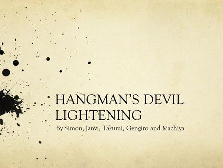 HANGMAN’S DEVIL LIGHTENING By Simon, Janvi, Takumi, Gengiro and Machiya.