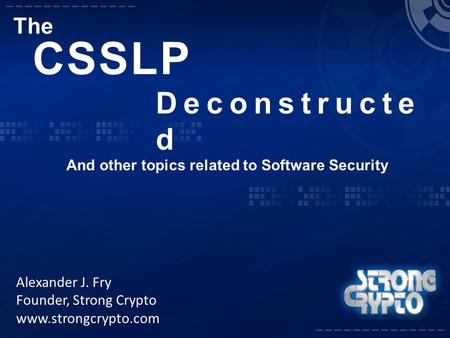 CSSLP Deconstructed The And other topics related to Software Security