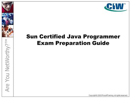 Copyright © 2003 ProsoftTraining. All rights reserved. Sun Certified Java Programmer Exam Preparation Guide.