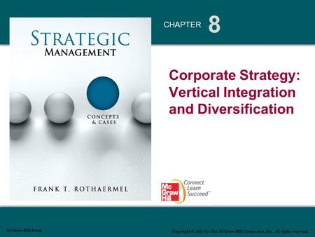 8 CHAPTER McGraw-Hill/Irwin Copyright © 2013 by The McGraw-Hill Companies, Inc. All rights reserved. Corporate Strategy: Vertical Integration and Diversification.