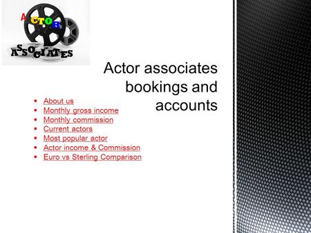  About us  Monthly gross income  Monthly commission  Current actors  Most popular actor  Actor income & Commission  Euro vs Sterling Comparison.