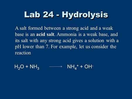 Lab 24 - Hydrolysis A salt formed between a strong acid and a weak base is an acid salt. Ammonia is a weak base, and its salt with any strong acid gives.