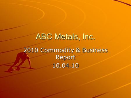 ABC Metals, Inc. 2010 Commodity & Business Report 10.04.10.