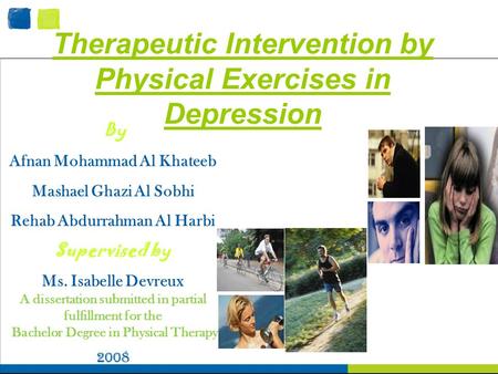 Therapeutic Intervention by Physical Exercises in Depression By Afnan Mohammad Al Khateeb Mashael Ghazi Al Sobhi Rehab Abdurrahman Al Harbi Supervised.