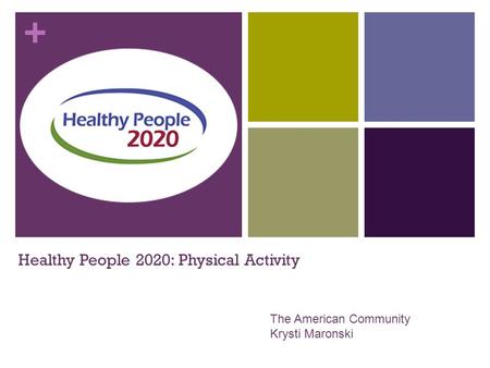 + Healthy People 2020: Physical Activity The American Community Krysti Maronski.