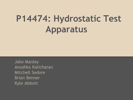 P14474: Hydrostatic Test Apparatus Jake Manley Anushka Kalicharan Mitchell Sedore Brian Benner Kyle Abbott.