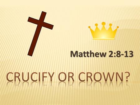 Matthew 2:8-13.  Ignorance - Acts 3:13,17; 1Cor 2:8.