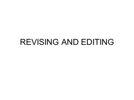 REVISING AND EDITING. Writing the First Draft 1. Purpose: Get your ideas on paper 2. Getting Started: a. Freewrite or write a discovery draft b. Use a.