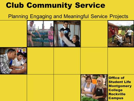 Club Community Service Planning Engaging and Meaningful Service Projects Office of Student Life Montgomery College Rockville Campus.