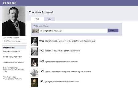 Fakebook Theodore Roosevelt View photos of Theodore Send Theodore a message Wall Info Write something… Share Information Presidential Number: 26 Political.