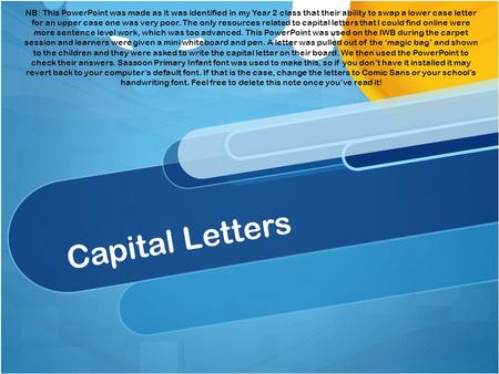 Capital Letters NB: This PowerPoint was made as it was identified in my Year 2 class that their ability to swap a lower case letter for an upper case.