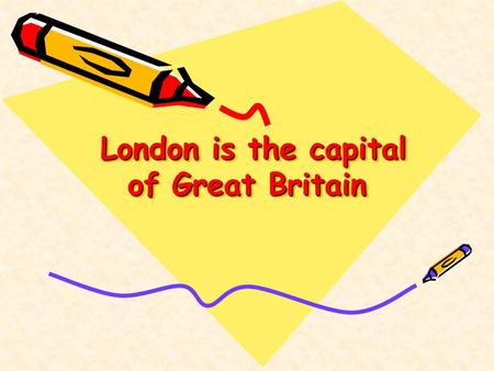 London is the capital of Great Britain