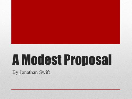 A Modest Proposal By Jonathan Swift. What specific situations or occurrences do you find unjust or unacceptable? List at least 3. (Social, Political,