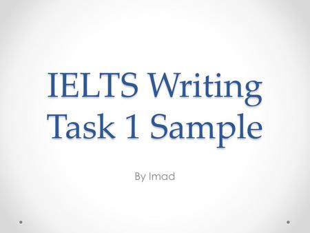 IELTS Writing Task 1 Sample By Imad. First things first! What you need: o Introduce the graph in paragraph 1 using simple present o Report the numbers/percentages.