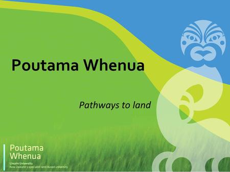 Poutama Whenua Pathways to land. Strategic Context Lincoln Strategic Plan WHENUA Annual Whenua Work Plan Whenua Tupu - Grow the Land Grow the People Whenua.