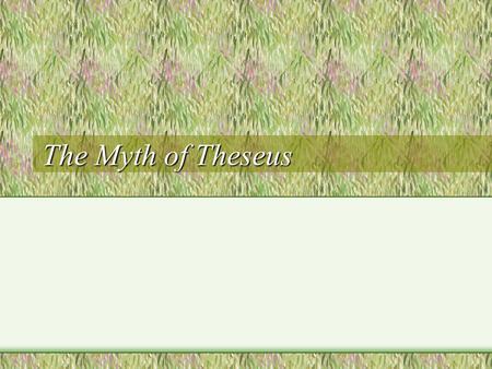 The Myth of Theseus. Theseus: The Athenian Hero Son of Poseidon, Aegeus (king of Athens) and Aethra (princess of Troezen). The myths of Theseus appear.